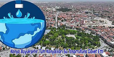 KONYA BÜYÜKŞEHİR TÜM KONYALILARI SU TASARRUFUNA DAVET ETTİ