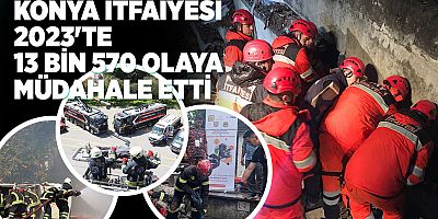KONYA İTFAİYESİ 2023'TE 13 BİN 570 OLAYA MÜDAHALE ETTİ